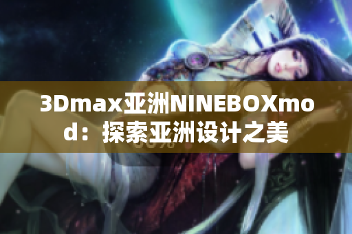 3Dmax亚洲NINEBOXmod：探索亚洲设计之美