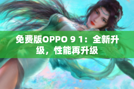 免费版OPPO 9 1：全新升级，性能再升级