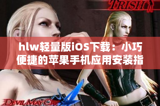 hlw轻量版iOS下载：小巧便捷的苹果手机应用安装指南