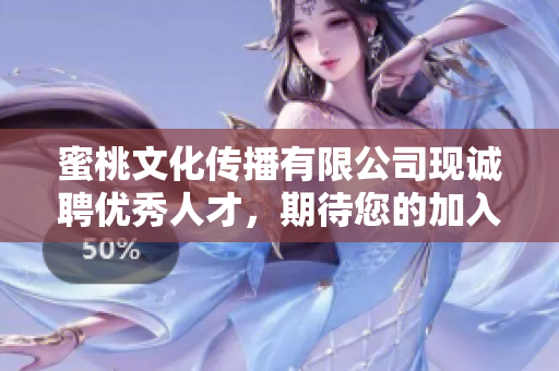蜜桃文化传播有限公司现诚聘优秀人才，期待您的加入！