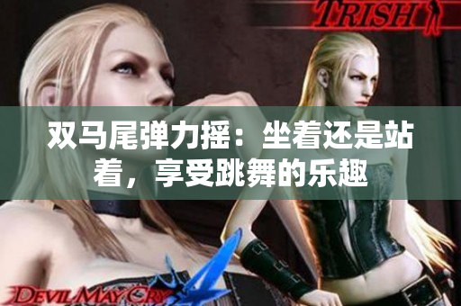 双马尾弹力摇：坐着还是站着，享受跳舞的乐趣