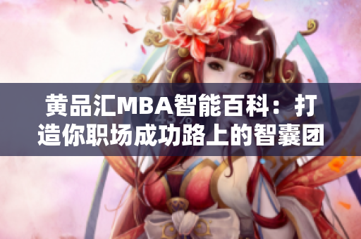 黄品汇MBA智能百科：打造你职场成功路上的智囊团