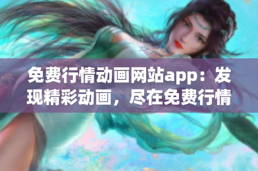 免费行情动画网站app：发现精彩动画，尽在免费行情动画平台
