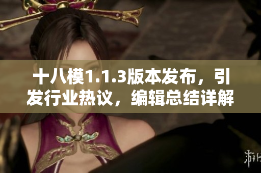 十八模1.1.3版本发布，引发行业热议，编辑总结详解