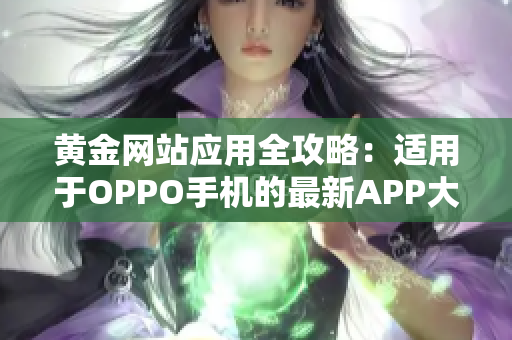 黄金网站应用全攻略：适用于OPPO手机的最新APP大全