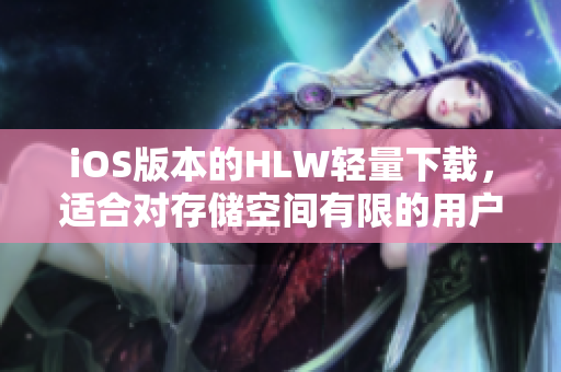 iOS版本的HLW轻量下载，适合对存储空间有限的用户