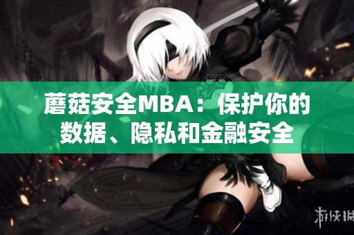 蘑菇安全MBA：保护你的数据、隐私和金融安全