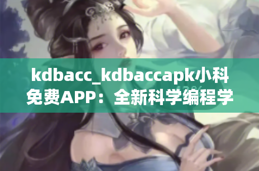 kdbacc_kdbaccapk小科免费APP：全新科学编程学习工具