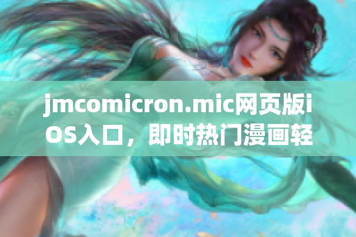 jmcomicron.mic网页版iOS入口，即时热门漫画轻松浏览