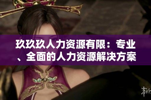 玖玖玖人力资源有限：专业、全面的人力资源解决方案服务