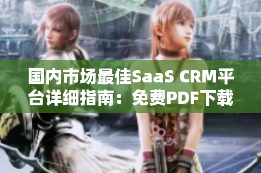 国内市场最佳SaaS CRM平台详细指南：免费PDF下载!