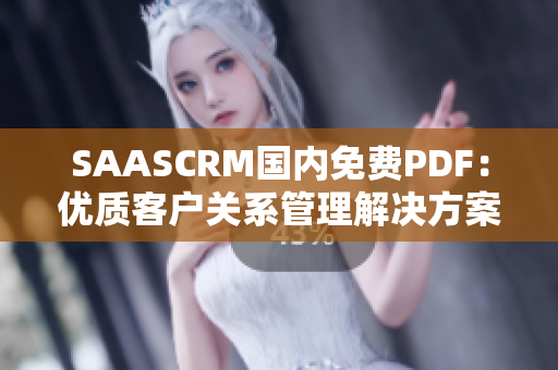SAASCRM国内免费PDF：优质客户关系管理解决方案
