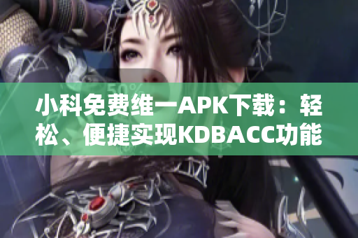 小科免费维一APK下载：轻松、便捷实现KDBACC功能