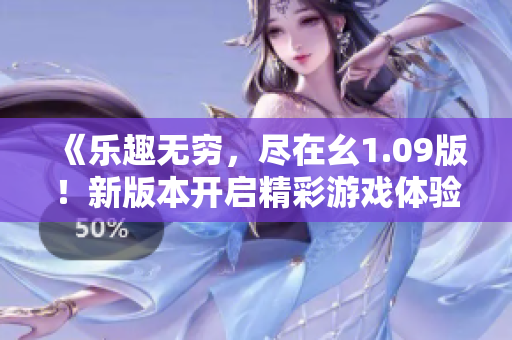 《乐趣无穷，尽在幺1.09版！新版本开启精彩游戏体验》