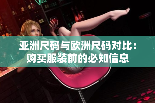 亚洲尺码与欧洲尺码对比：购买服装前的必知信息