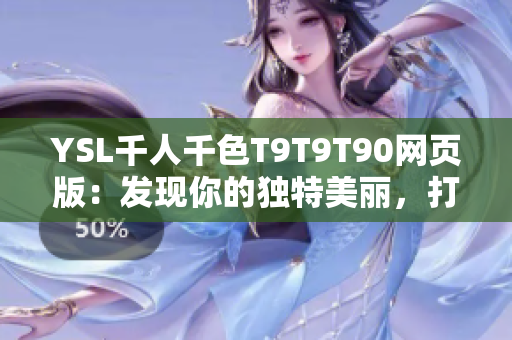 YSL千人千色T9T9T90网页版：发现你的独特美丽，打造个性彩妆风采