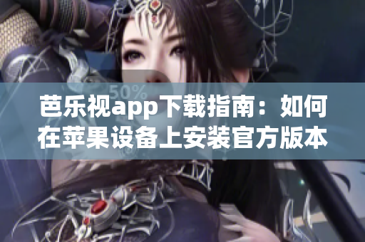 芭乐视app下载指南：如何在苹果设备上安装官方版本？