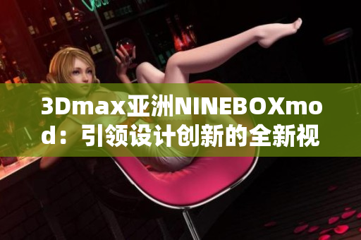 3Dmax亚洲NINEBOXmod：引领设计创新的全新视角