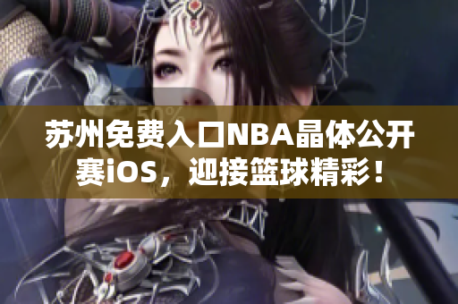 苏州免费入口NBA晶体公开赛iOS，迎接篮球精彩！