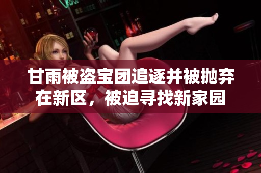 甘雨被盗宝团追逐并被抛弃在新区，被迫寻找新家园
