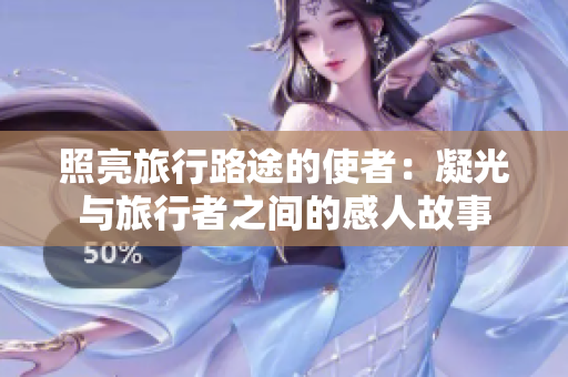 照亮旅行路途的使者：凝光与旅行者之间的感人故事