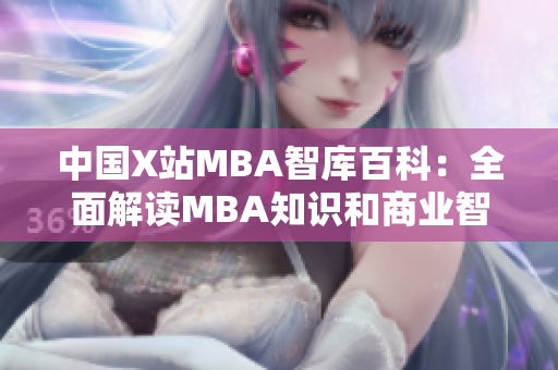 中国X站MBA智库百科：全面解读MBA知识和商业智慧