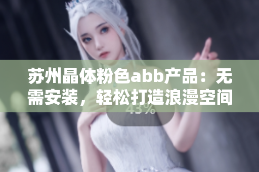 苏州晶体粉色abb产品：无需安装，轻松打造浪漫空间