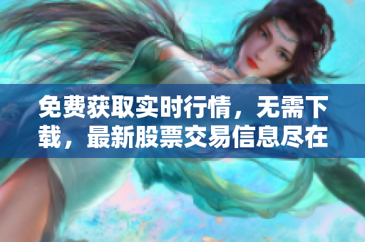 免费获取实时行情，无需下载，最新股票交易信息尽在这里