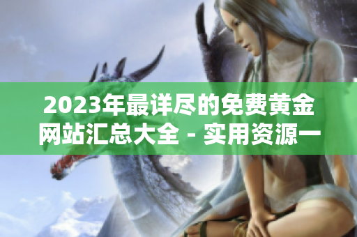 2023年最详尽的免费黄金网站汇总大全 - 实用资源一网打尽