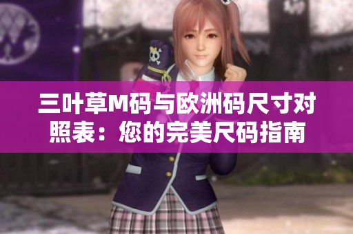 三叶草M码与欧洲码尺寸对照表：您的完美尺码指南