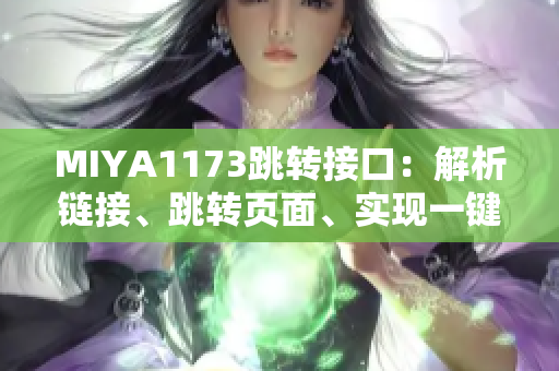 MIYA1173跳转接口：解析链接、跳转页面、实现一键跳转功能