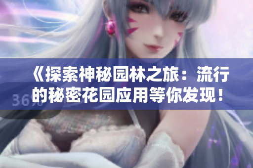 《探索神秘园林之旅：流行的秘密花园应用等你发现！》