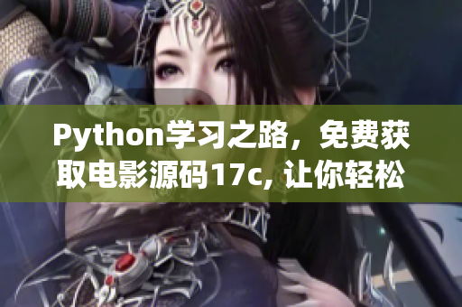 Python学习之路，免费获取电影源码17c, 让你轻松享受电影时光