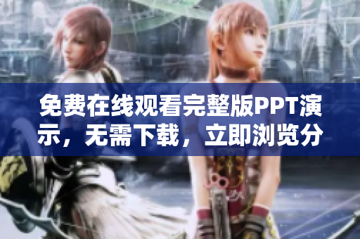 免费在线观看完整版PPT演示，无需下载，立即浏览分享