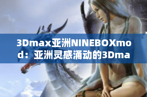 3Dmax亚洲NINEBOXmod：亚洲灵感涌动的3Dmax模组
