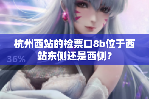 杭州西站的检票口8b位于西站东侧还是西侧？