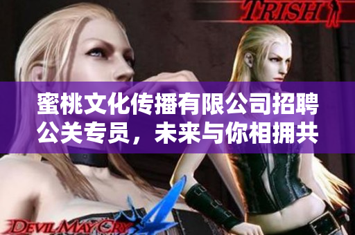 蜜桃文化传播有限公司招聘公关专员，未来与你相拥共赢