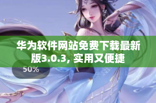 华为软件网站免费下载最新版3.0.3, 实用又便捷