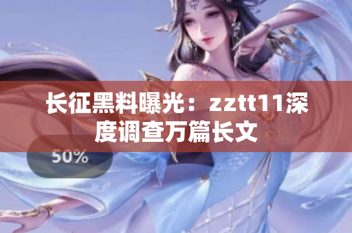 长征黑料曝光：zztt11深度调查万篇长文
