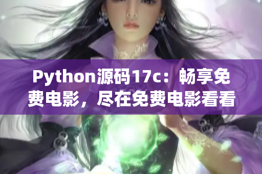 Python源码17c：畅享免费电影，尽在免费电影看看看