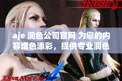 aje 润色公司官网 为您的内容增色添彩，提供专业润色服务