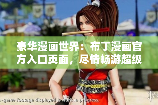 豪华漫画世界：布丁漫画官方入口页面，尽情畅游超级漫画乐园