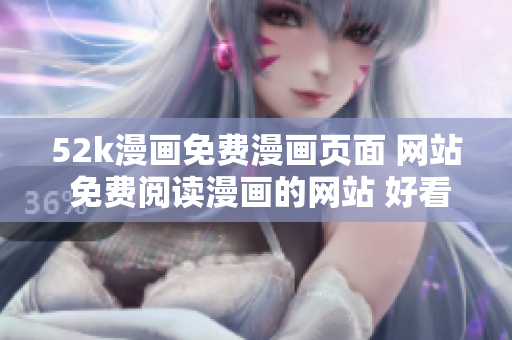 52k漫画免费漫画页面 网站 免费阅读漫画的网站 好看的漫画增加票数 - 在这里免费看！