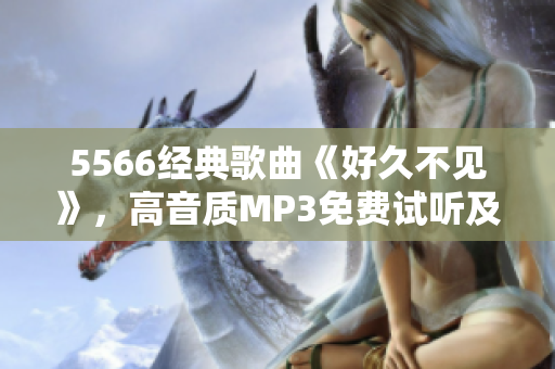 5566经典歌曲《好久不见》，高音质MP3免费试听及下载 - 不容错过的好听好歌