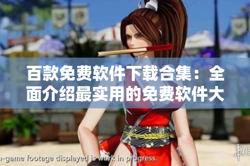 百款免费软件下载合集：全面介绍最实用的免费软件大全
