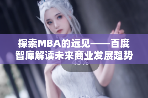 探索MBA的远见——百度智库解读未来商业发展趋势