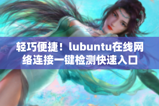 轻巧便捷！lubuntu在线网络连接一键检测快速入口