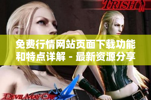 免费行情网站页面下载功能和特点详解 - 最新资源分享及快速获取