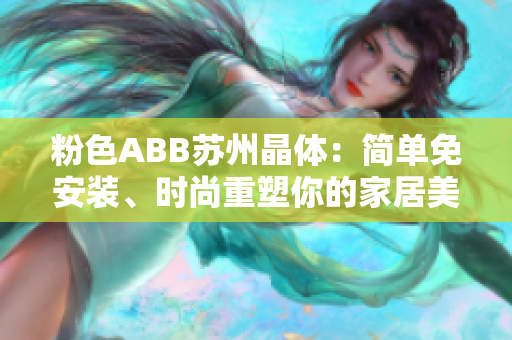 粉色ABB苏州晶体：简单免安装、时尚重塑你的家居美学