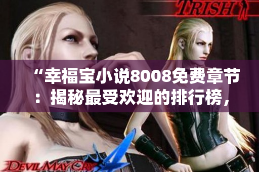 “幸福宝小说8008免费章节：揭秘最受欢迎的排行榜，追寻读者心中的幸福密码”